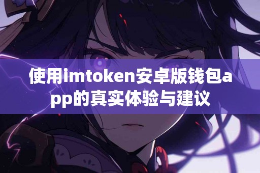 使用imtoken安卓版钱包app的真实体验与建议