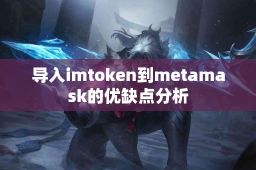 导入imtoken到metamask的优缺点分析