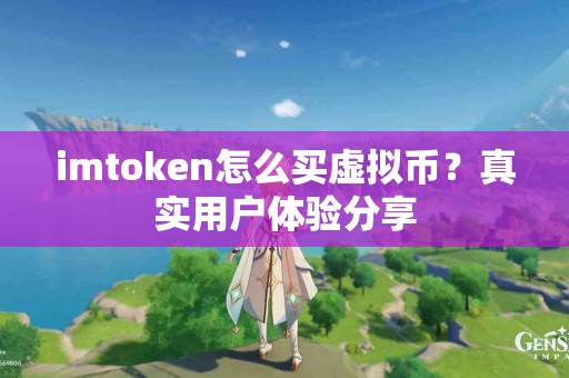 imtoken怎么买虚拟币？真实用户体验分享