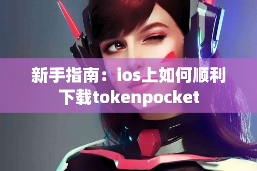 新手指南：ios上如何顺利下载tokenpocket