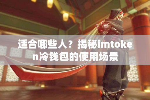 适合哪些人？揭秘imtoken冷钱包的使用场景