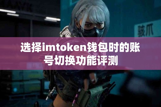 选择imtoken钱包时的账号切换功能评测