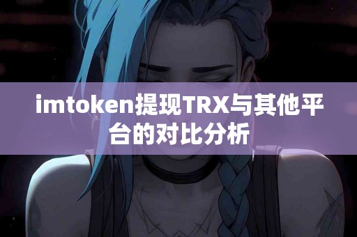 imtoken提现TRX与其他平台的对比分析