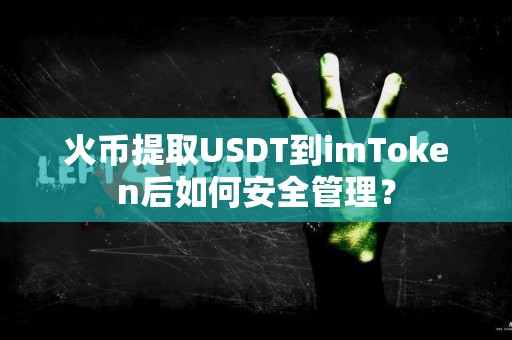 火币提取USDT到imToken后如何安全管理？