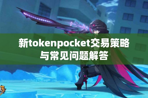 新tokenpocket交易策略与常见问题解答
