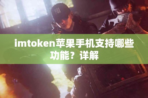 imtoken苹果手机支持哪些功能？详解