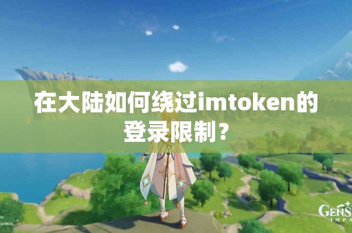 在大陆如何绕过imtoken的登录限制？