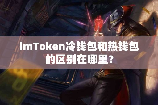 imToken冷钱包和热钱包的区别在哪里？