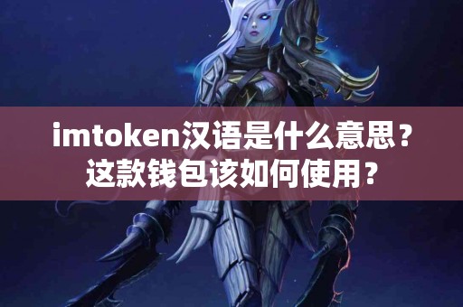 imtoken汉语是什么意思？这款钱包该如何使用？