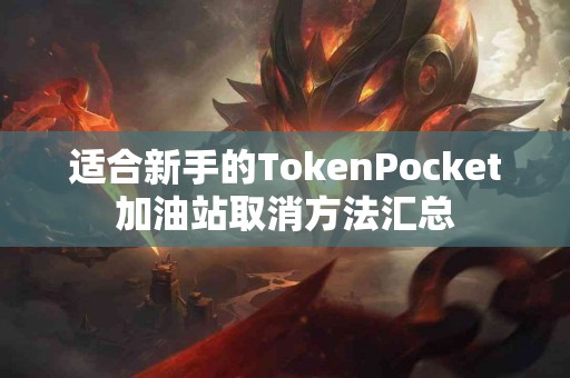 适合新手的TokenPocket加油站取消方法汇总