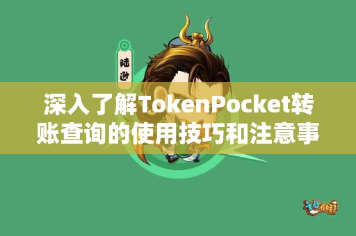 深入了解TokenPocket转账查询的使用技巧和注意事项