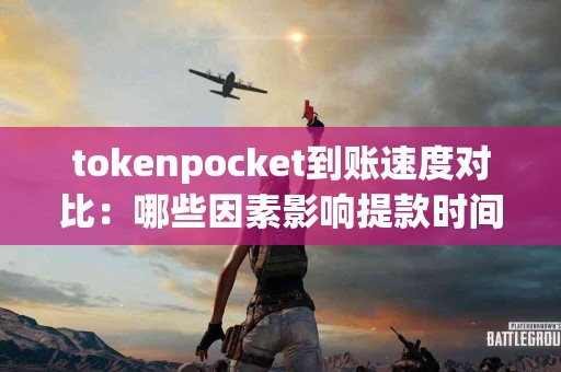 tokenpocket到账速度对比：哪些因素影响提款时间