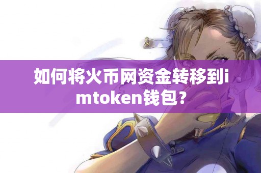 如何将火币网资金转移到imtoken钱包？
