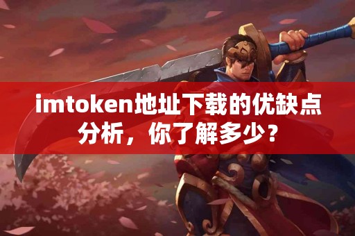 imtoken地址下载的优缺点分析，你了解多少？