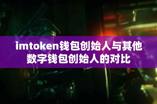 imtoken钱包创始人与其他数字钱包创始人的对比
