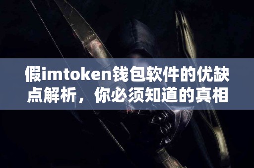 假imtoken钱包软件的优缺点解析，你必须知道的真相