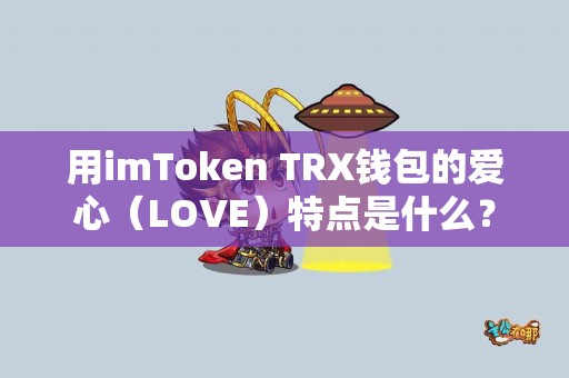 用imToken TRX钱包的爱心（LOVE）特点是什么？