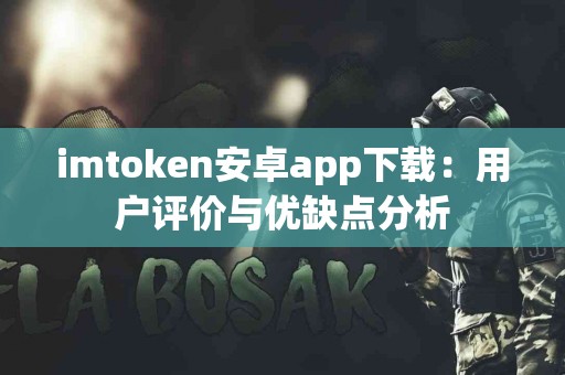 imtoken安卓app下载：用户评价与优缺点分析