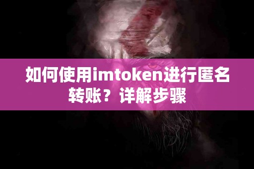 如何使用imtoken进行匿名转账？详解步骤