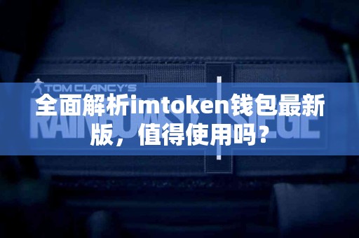 全面解析imtoken钱包最新版，值得使用吗？