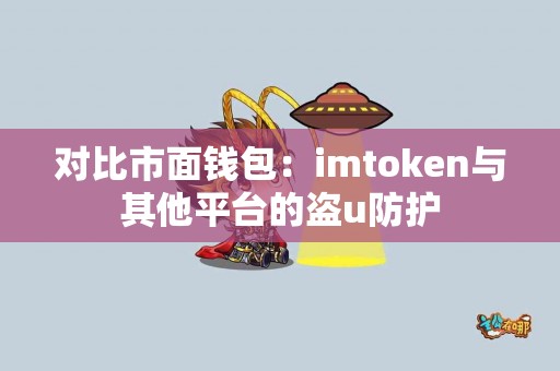 对比市面钱包：imtoken与其他平台的盗u防护