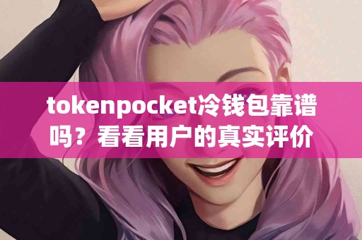 tokenpocket冷钱包靠谱吗？看看用户的真实评价