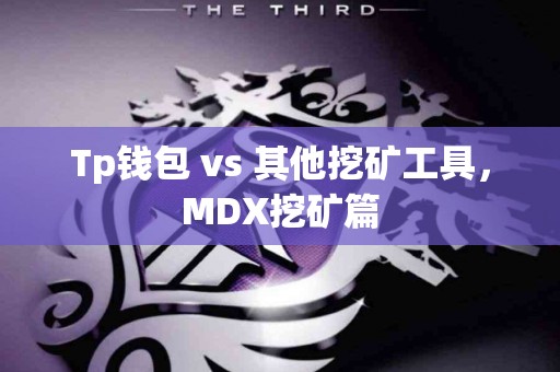 Tp钱包 vs 其他挖矿工具，MDX挖矿篇