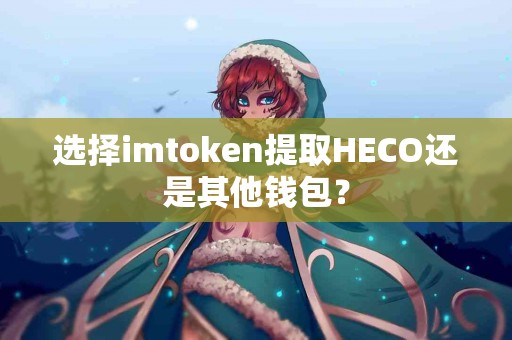 选择imtoken提取HECO还是其他钱包？