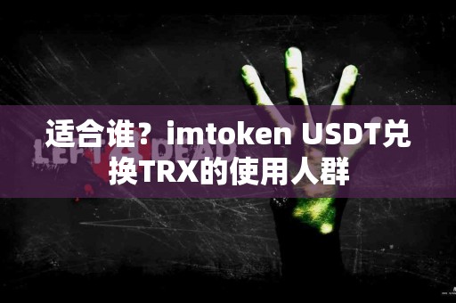 适合谁？imtoken USDT兑换TRX的使用人群