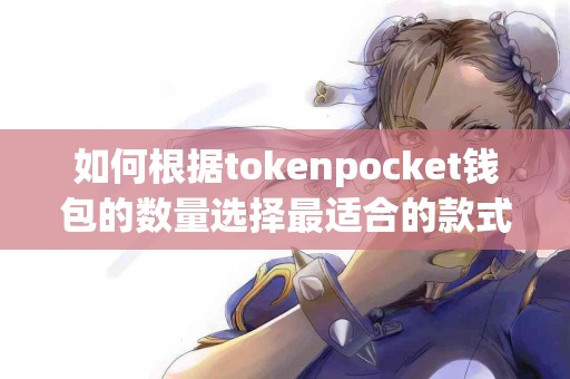 如何根据tokenpocket钱包的数量选择最适合的款式