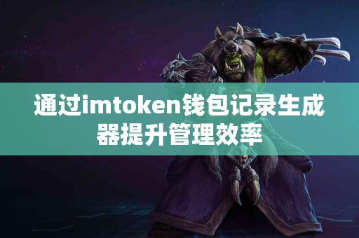 通过imtoken钱包记录生成器提升管理效率