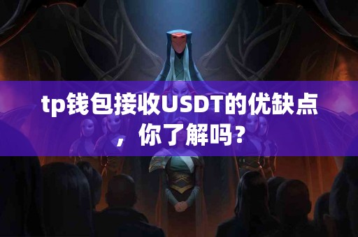 tp钱包接收USDT的优缺点，你了解吗？