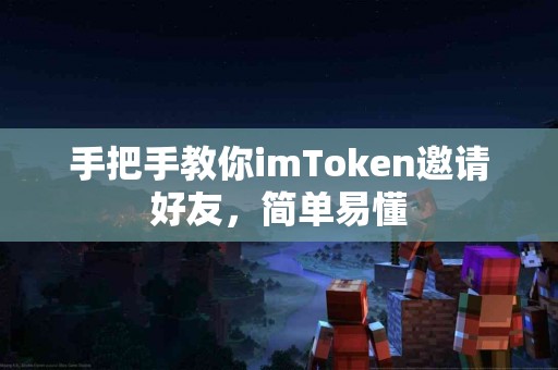 手把手教你imToken邀请好友，简单易懂