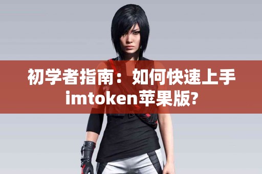 初学者指南：如何快速上手imtoken苹果版?