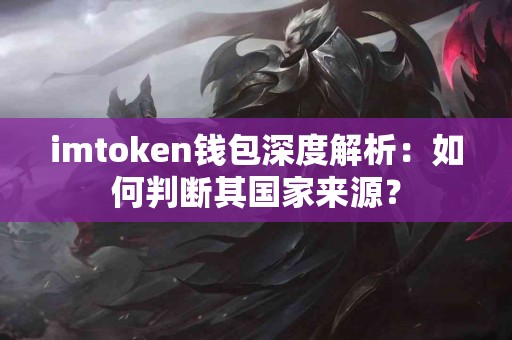 imtoken钱包深度解析：如何判断其国家来源？
