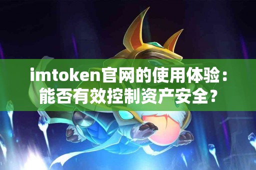 imtoken官网的使用体验：能否有效控制资产安全？