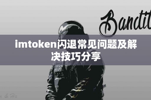 imtoken闪退常见问题及解决技巧分享