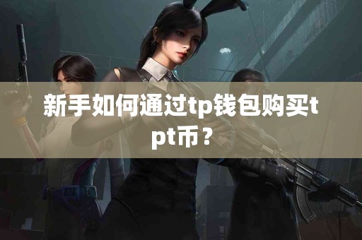 新手如何通过tp钱包购买tpt币？
