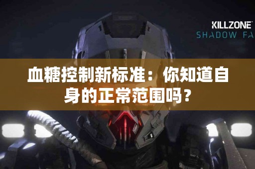 血糖控制新标准：你知道自身的正常范围吗？