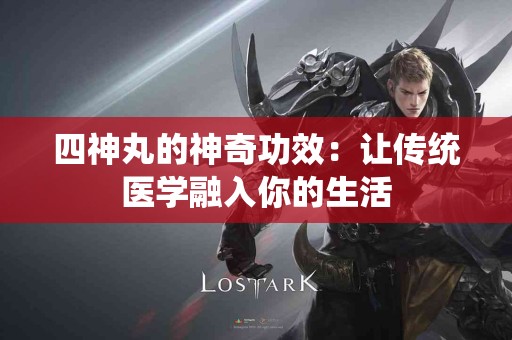 四神丸的神奇功效：让传统医学融入你的生活