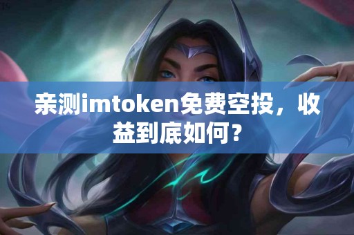 亲测imtoken免费空投，收益到底如何？