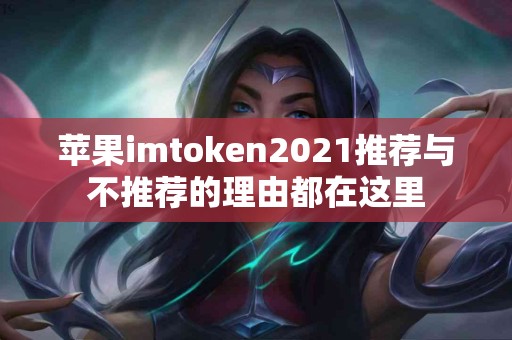 苹果imtoken2021推荐与不推荐的理由都在这里