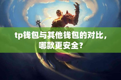 tp钱包与其他钱包的对比，哪款更安全？