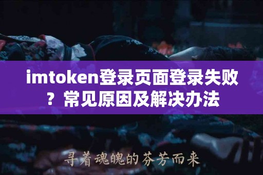 imtoken登录页面登录失败？常见原因及解决办法