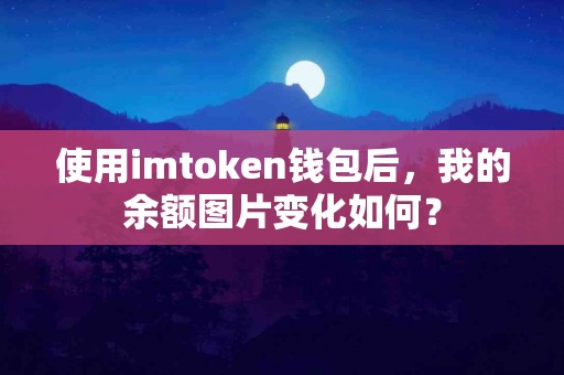 使用imtoken钱包后，我的余额图片变化如何？