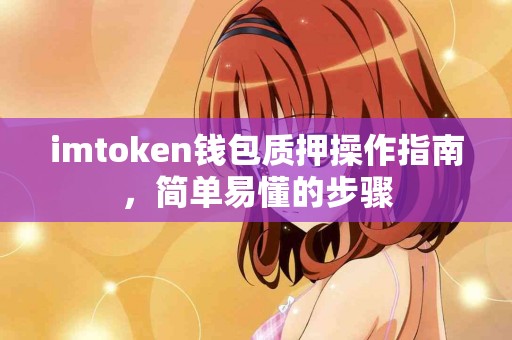imtoken钱包质押操作指南，简单易懂的步骤