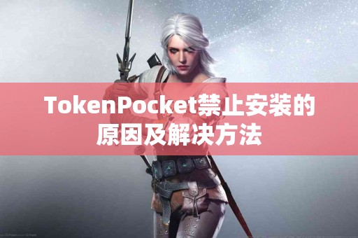 TokenPocket禁止安装的原因及解决方法