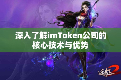 深入了解imToken公司的核心技术与优势
