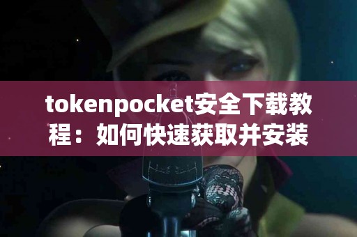 tokenpocket安全下载教程：如何快速获取并安装