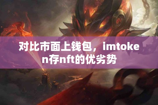 对比市面上钱包，imtoken存nft的优劣势